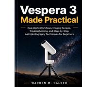 Vespera 3 Made Practical: Real-World Workflows, Imaging Recipes, Troubleshooting, and Step-by-Step Astrophotography Techniques for Beginners: 5 (Smart Telescope Made Practical)