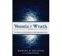 Vessels of Wrath, Volume 1: The Witness of the Old Testament to Divine Reprobating Activity