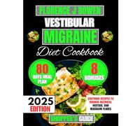 Vestibular Migraine Diet Cookbook 2025: Soothing Recipes to Manage Dizziness, Vertigo, and Headache Flares (The Beginner’s Healthy Cooking Series by Florence J Bowen)