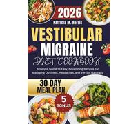 Vestibular Migraine Diet Cookbook 2026: A Simple Guide to Easy, Nourishing Recipes for Managing Dizziness, Headaches, and Vertigo Naturally