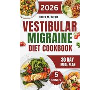 Vestibular Migraine Diet Cookbook 2026: The Complete Guide to Managing Headaches, Dizziness, and Vertigo with Easy, Comforting, and Nourishing Recipes