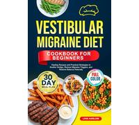 VESTIBULAR MIGRAINE DIET COOKBOOK FOR BEGINNERS: Healing Recipes and Practical Strategies to Soothe Vertigo, Reduce Migraine Triggers, and Restore ... | Full-Color Edition with a 30-Day Meal Plan
