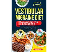 VESTIBULAR MIGRAINE DIET COOKBOOK FOR BEGINNERS: Healing Recipes and Practical Strategies to Soothe Vertigo, Reduce Migraine Triggers, and Restore ... | Full-Color Edition with a 30-Day Meal Plan