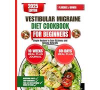 Vestibular Migraine Diet Cookbook For Beginners: Simple Recipes to Ease Dizziness and Nausea Naturally (The Beginner’s Healthy Cooking Series by Florence J Bowen)