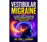 Vestibular Migraine: The Complete Guide To Understanding Symptoms, Managing Triggers, And Reclaiming Your Balance And Quality Of Life