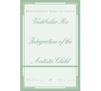 Vestibular Re Integration of the Autistic Child: Developmental Model for Autism