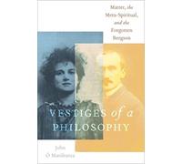 Vestiges of a Philosophy: Matter, the Meta-Spiritual, and the Forgotten Bergson (OXFORD STU WESTERN ESOTERICISM SERIES)