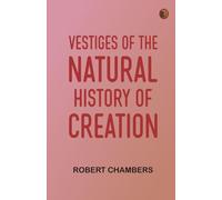 Vestiges of the Natural History of Creation