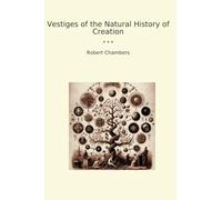 Vestiges of the Natural History of Creation (Classic Books)