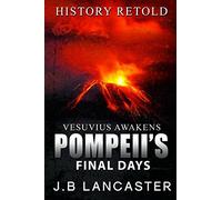 Vesuvius Awakens: Pompeii's Final Days: History Retold