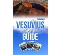 VESUVIUS TRAVEL GUIDE 2024-2025: Uncover History, Adventure, and the Breathtaking Beauty of Italy’s Most Iconic Volcano