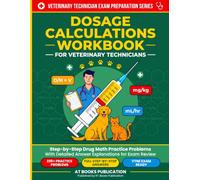 Vet Tech Dosage Calculations Workbook: 235+ Step-by-Step VTNE Practice Problems with Full Answer Explanations - Weight-Based Dosing, CRI, IV Fluid Rates & Drug Math for Vet Tech Students