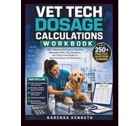VET TECH DOSAGE CALCULATIONS WORKBOOK: 250+ Step-by-Step Practice Questions, Medication Math, CRI Calculations, and Clinical Case Studies for Veterinary Nurses and Technicians