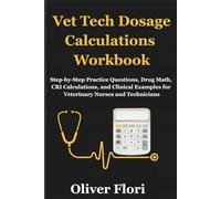 Vet Tech Dosage Calculations Workbook: Step-by-Step Practice Questions, Drug Math, CRI Calculations, and Clinical Examples for Veterinary Nurses and Technicians