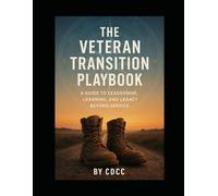Veteran Transition Playbook: Healing, Purpose, and Career Paths Beyond the Uniform: 1 (Veteran Transition Series)