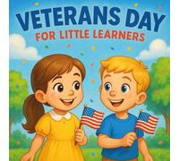 Veterans Day for Little Learners: An Inspiring Veterans Day Story for Kids About American History, Honoring Veterans, Kindness, Gratitude, and Community Pride.