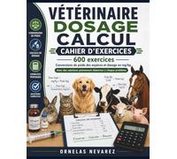VÉTÉRINAIRE DOSAGE CALCUL CAHIER D'EXERCICES: 600 exercices Conversions de poids des espèces et dosage en mg/kg Avec des solutions pleinement élaborées à chaque problème