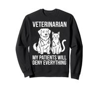 Veterinarian My Patients Will Deny Everything Dog Cat Design Sweatshirt