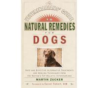Veterinarians' Guide to Natural Remedies for Dogs: Safe and Effective Alternative Treatments and Healing Techniques from the Nation's Top Holistic Veterinarians