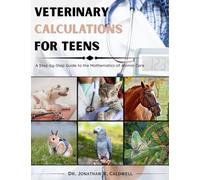 VETERINARY CALCULATIONS FOR TEENS: A Step-by-Step Guide to the Mathematics of Animal Care