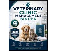 Veterinary Clinic Management Binder: The Complete Practice Operations, Compliance, Safety, Human Resources, Inventory & Administration System