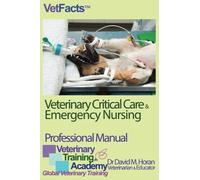 Veterinary Critical Care Emergency Nursing: Professional Manual (VetFacts by Dr David M Horan (Veterinary Surgeon))