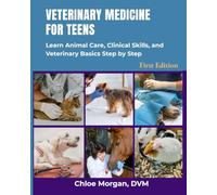 Veterinary Medicine for Teens: Learn Animal Care, Clinical Skills, and Veterinary Basics Step by Step