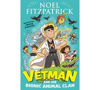 Vetman and his Bionic Animal Clan: An amazing animal adventure from the nation's favourite Supervet (VETMAN)