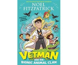 Vetman and his Bionic Animal Clan: An amazing animal adventure from the nation's favourite Supervet