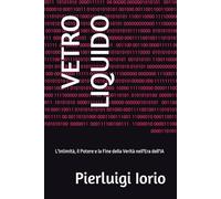 VETRO LIQUIDO: L'Intimità, il Potere e la Fine della Verità nell'Era dell'IA
