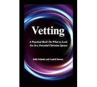 Vetting: A Practical Book On What to Look For In a Potential Christian Spouse