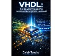 VHDL: THE COMPLETE GUIDE TO HARDWARE DESCRIPTION LANGUAGE: Learn Digital Design, Simulation, Synthesis, and FPGA Implementation for Beginners to Advanced Engineers