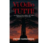 Vi Odio TUTTI!: La storia di un uomo, del suo demone e di tutti noi.