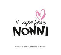 Vi voglio bene NONNI: Raccolta di parole, pensieri ed emozioni
