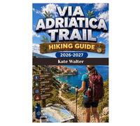VIA ADRIATICA TRAIL HIKING GUIDE 2026-2027: A Complete Coastal-to-Mountain Trekking Companion Through the Hidden Adriatic Corridors of Slovenia, ... Albania (The Ultimate Hiking Guide Series)