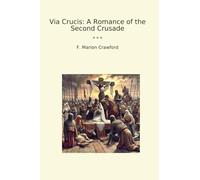 Via Crucis: A Romance of the Second Crusade (Classic Books)