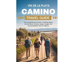 VÍA DE LA PLATA CAMINO TRAVEL GUIDE: YOUR COMPREHENSIVE GUIDE TO WALKING SPAIN’S ANCIENT ROUTE: HISTORY, STAGES, IMAGES, AND ACCOMMODATION TIPS FOR PILGRIMS
