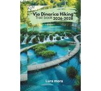 Via Dinarica Hiking Trail Book 2026-2028: Trail Planning, Balkan Hiking, and Mountain Adventure