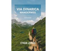 VIA DINARICA WANDERWEG 2025/2026: Wandern auf dem Balkan: Vollständiger Reiseführer zu den Via Dinarica-Wanderwegen durch Slowenien, Kroatien, ... und den Kosovo (The Traveler's Companion)