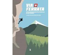 Via Ferrata: 30 atemberaubende Klettersteige in der Schweiz