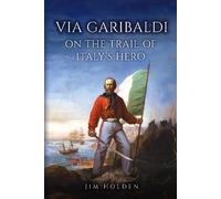 Via Garibaldi: On the Trail of Italy's Hero