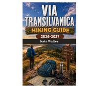 VIA TRANSILVANICA Hiking Guide 2026-2027: A Complete Trail Companion Through Romania’s Hidden Wilderness, Historic Villages, and Cultural Landscapes (The Ultimate Hiking Guide Series)