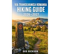 Via Transilvanica Romania Hiking Guide 2026-2027: Expert Trail Navigation, Maps, Gear Advice, Itineraries, and Cultural Insights for Every Hiker