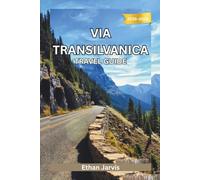 VIA TRANSILVANICA TRAVEL GUIDE 2025-2026: Walk Across Romania: A Complete Guide to the 1,400 km Via Transilvanica Trail (The Traveler's Companion)