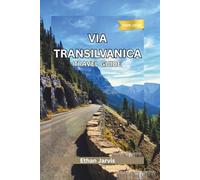 VIA TRANSILVANICA TRAVEL GUIDE 2025-2026: Walk Across Romania: A Complete Guide to the 1,400 km Via Transilvanica Trail (The Traveler's Companion)