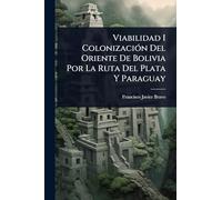 Viabilidad I ColonizaciÃ3n Del Oriente De Bolivia Por La Ruta Del Plata Y Paraguay