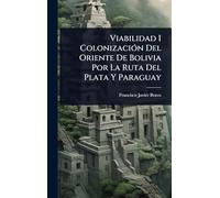 Viabilidad I Colonización Del Oriente De Bolivia Por La Ruta Del Plata Y Paraguay