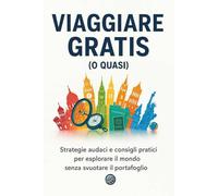Viaggiare gratis (o quasi) - Itinerari Insolenti: Strategie audaci e consigli pratici per esplorare il mondo senza svuotare il portafoglio