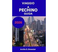 VIAGGIO A PECHINO GUIDA 2026: Scopri palazzi maestosi, mura storiche, giardini tranquilli e strade vivaci ricche di cultura