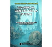 Viaggio al centro della Storia - Misteri, tecnologie avanzate e conoscenze perdute